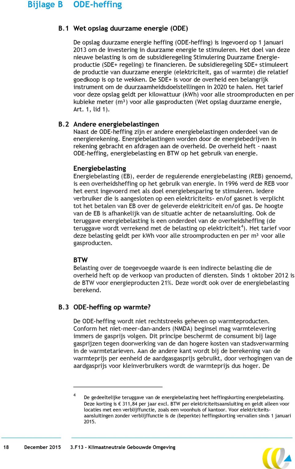 De subsidieregeling SDE+ stimuleert de productie van duurzame energie (elektriciteit, gas of warmte) die relatief goedkoop is op te wekken.