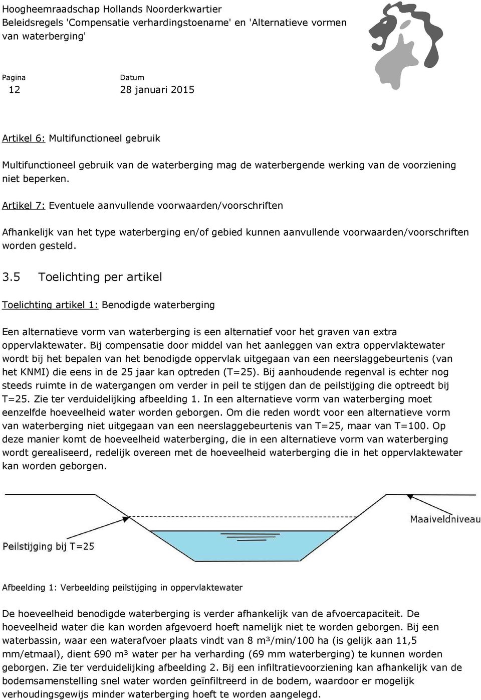 5 Toelichting per artikel Toelichting artikel 1: Benodigde waterberging Een alternatieve vorm van waterberging is een alternatief voor het graven van extra oppervlaktewater.