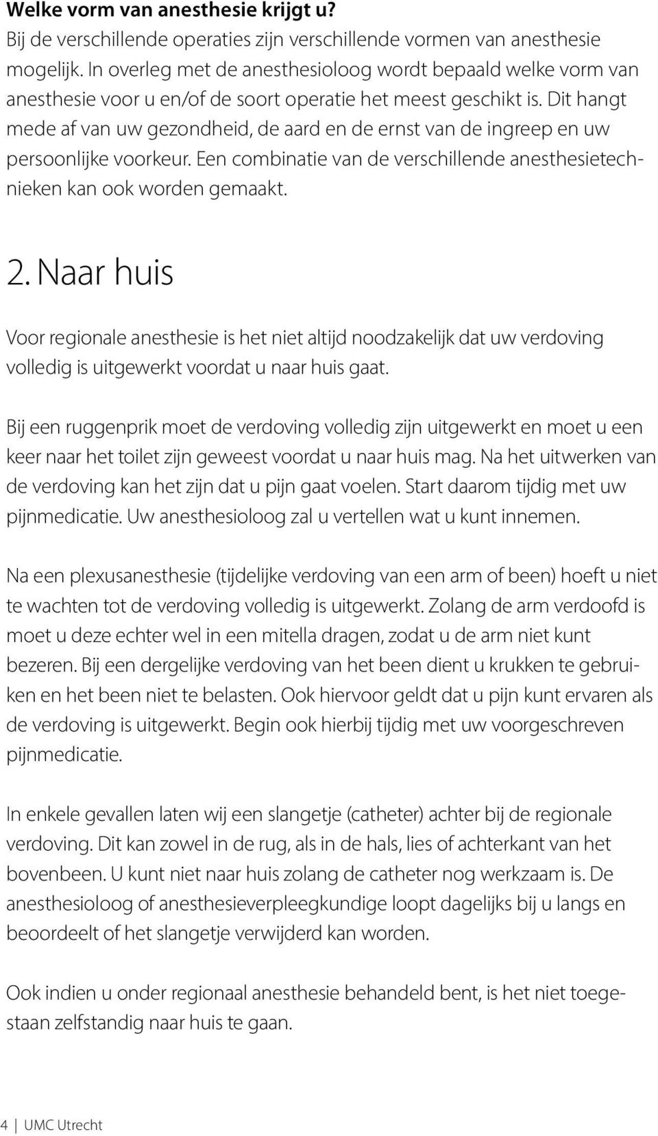 Dit hangt mede af van uw gezondheid, de aard en de ernst van de ingreep en uw persoonlijke voorkeur. Een combinatie van de verschillende anesthesietechnieken kan ook worden gemaakt. 2.