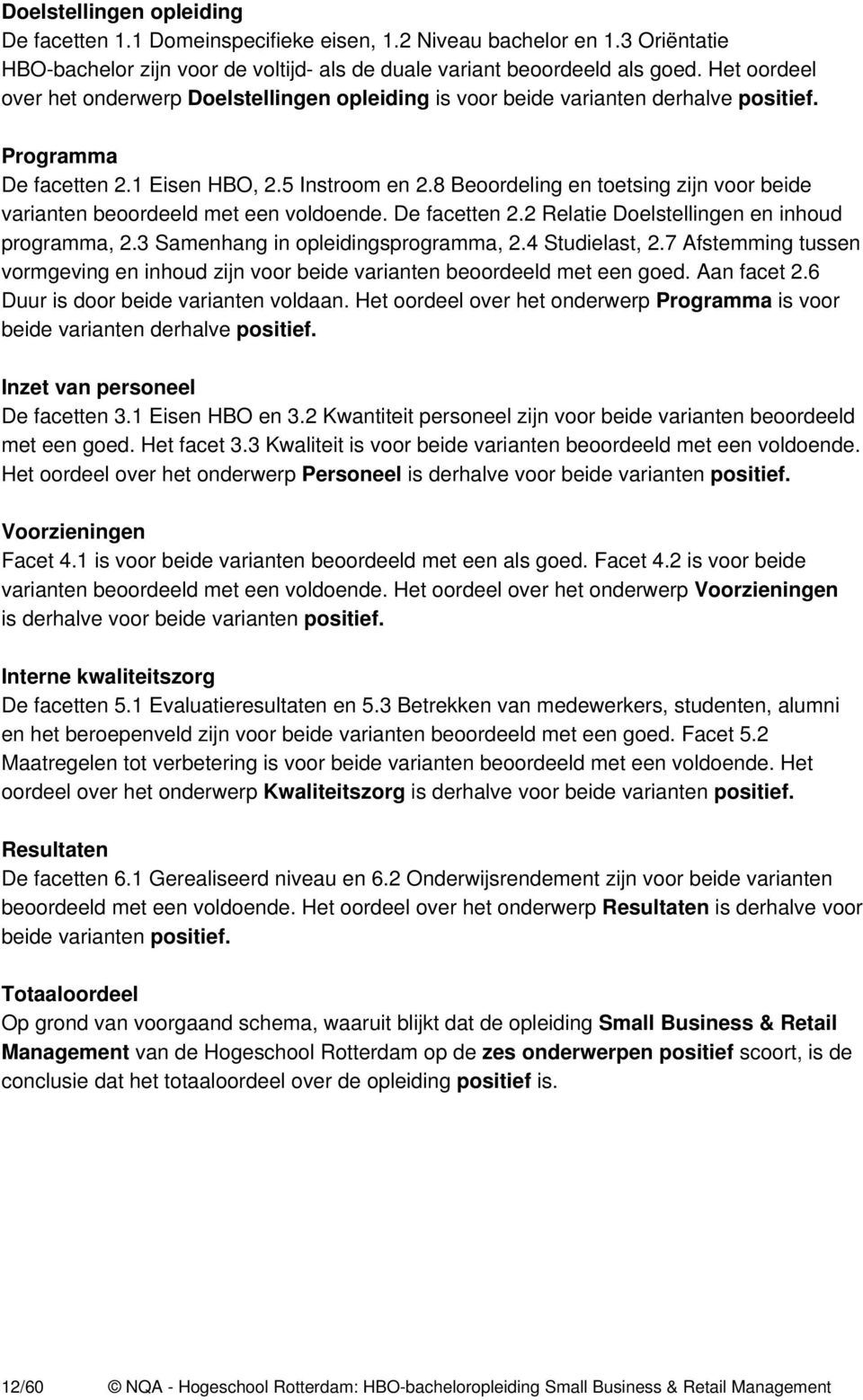 8 Beoordeling en toetsing zijn voor beide varianten beoordeeld met een voldoende. De facetten 2.2 Relatie Doelstellingen en inhoud programma, 2.3 Samenhang in opleidingsprogramma, 2.4 Studielast, 2.