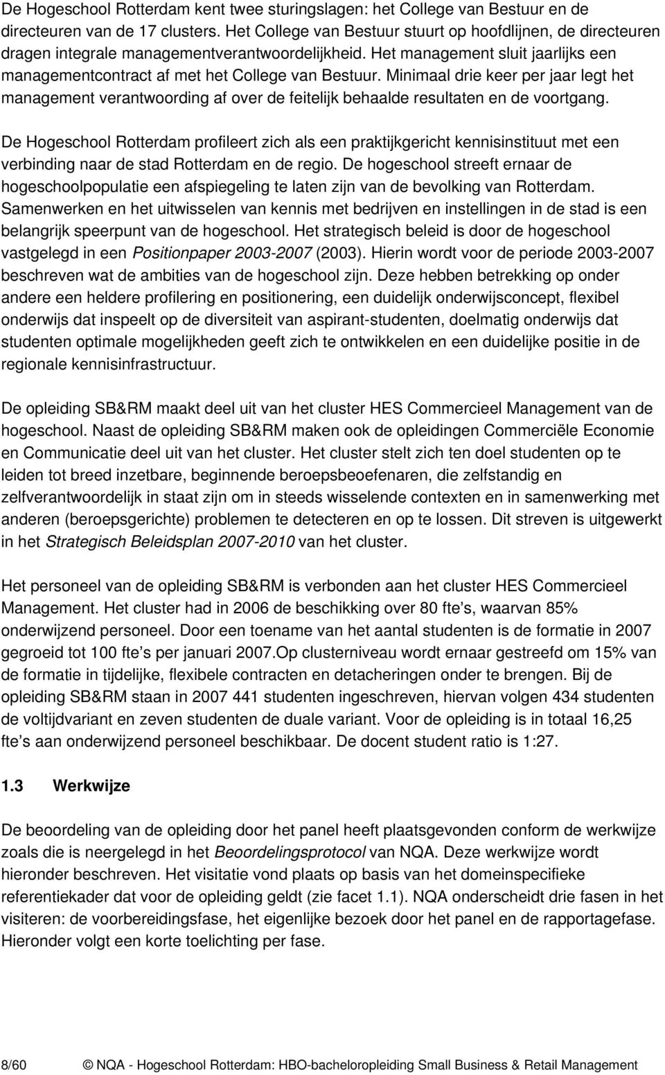 Minimaal drie keer per jaar legt het management verantwoording af over de feitelijk behaalde resultaten en de voortgang.