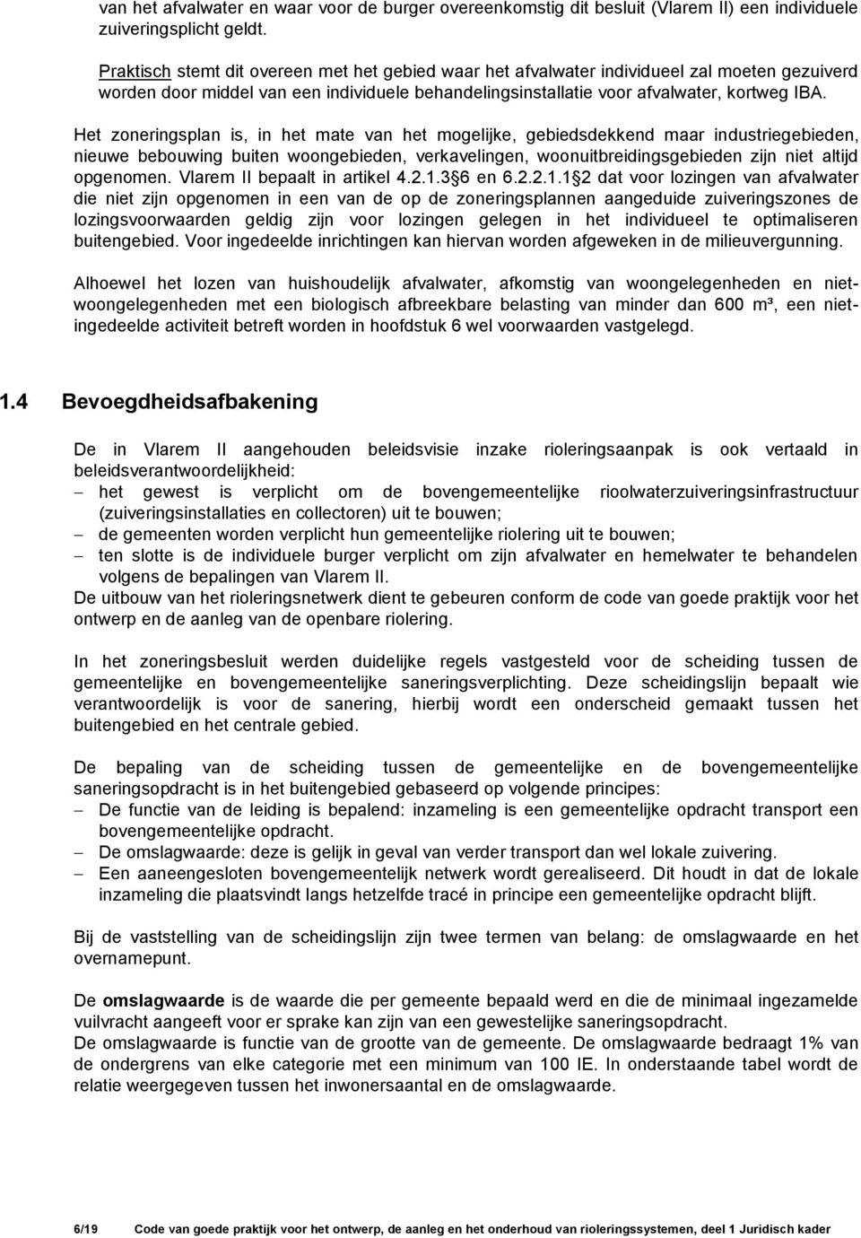 Het zoneringsplan is, in het mate van het mogelijke, gebiedsdekkend maar industriegebieden, nieuwe bebouwing buiten woongebieden, verkavelingen, woonuitbreidingsgebieden zijn niet altijd opgenomen.