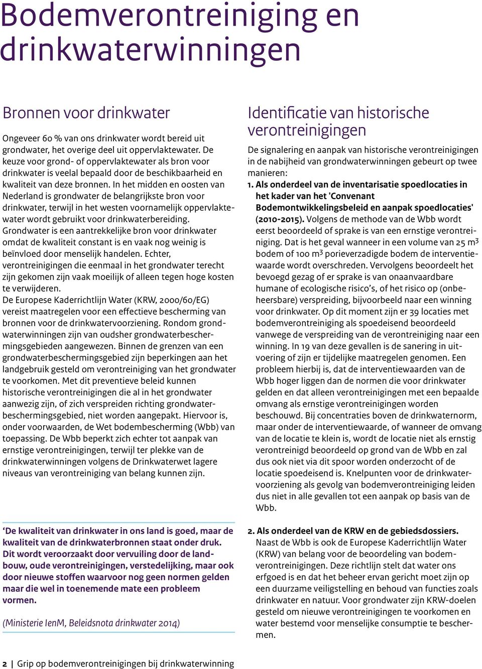 In het midden en oosten van Nederland is grondwater de belangrijkste bron voor drinkwater, terwijl in het westen voornamelijk oppervlaktewater wordt gebruikt voor drinkwaterbereiding.
