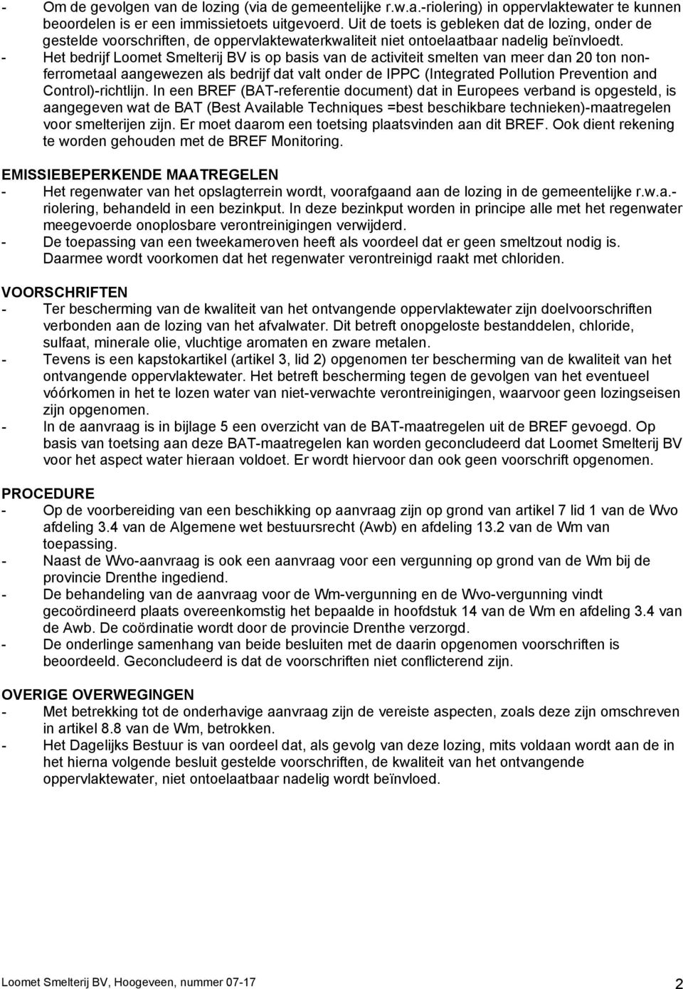 - Het bedrijf Loomet Smelterij BV is op basis van de activiteit smelten van meer dan 20 ton nonferrometaal aangewezen als bedrijf dat valt onder de IPPC (Integrated Pollution Prevention and