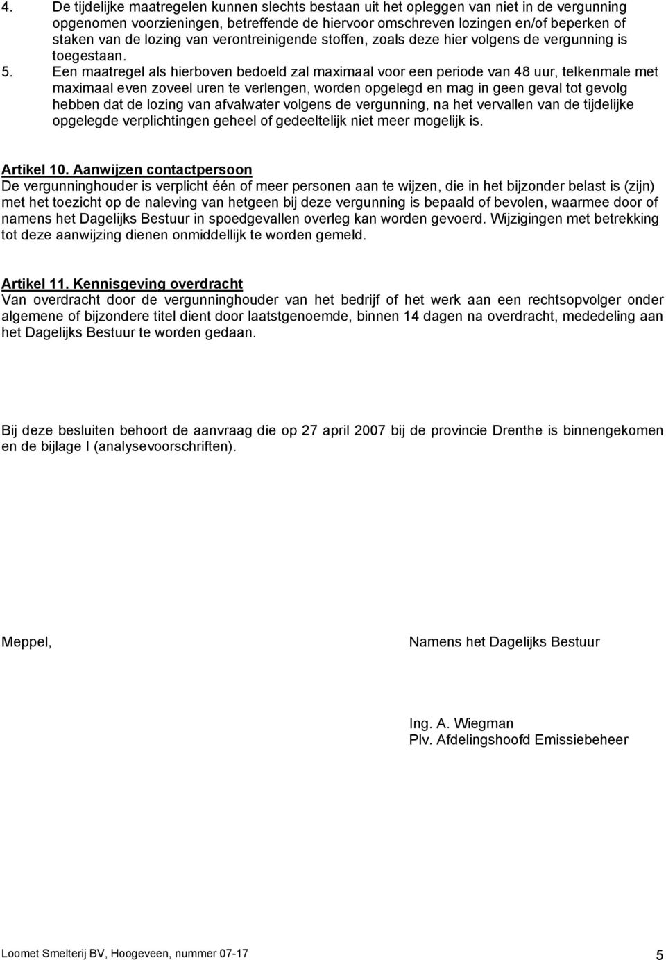 Een maatregel als hierboven bedoeld zal maximaal voor een periode van 48 uur, telkenmale met maximaal even zoveel uren te verlengen, worden opgelegd en mag in geen geval tot gevolg hebben dat de