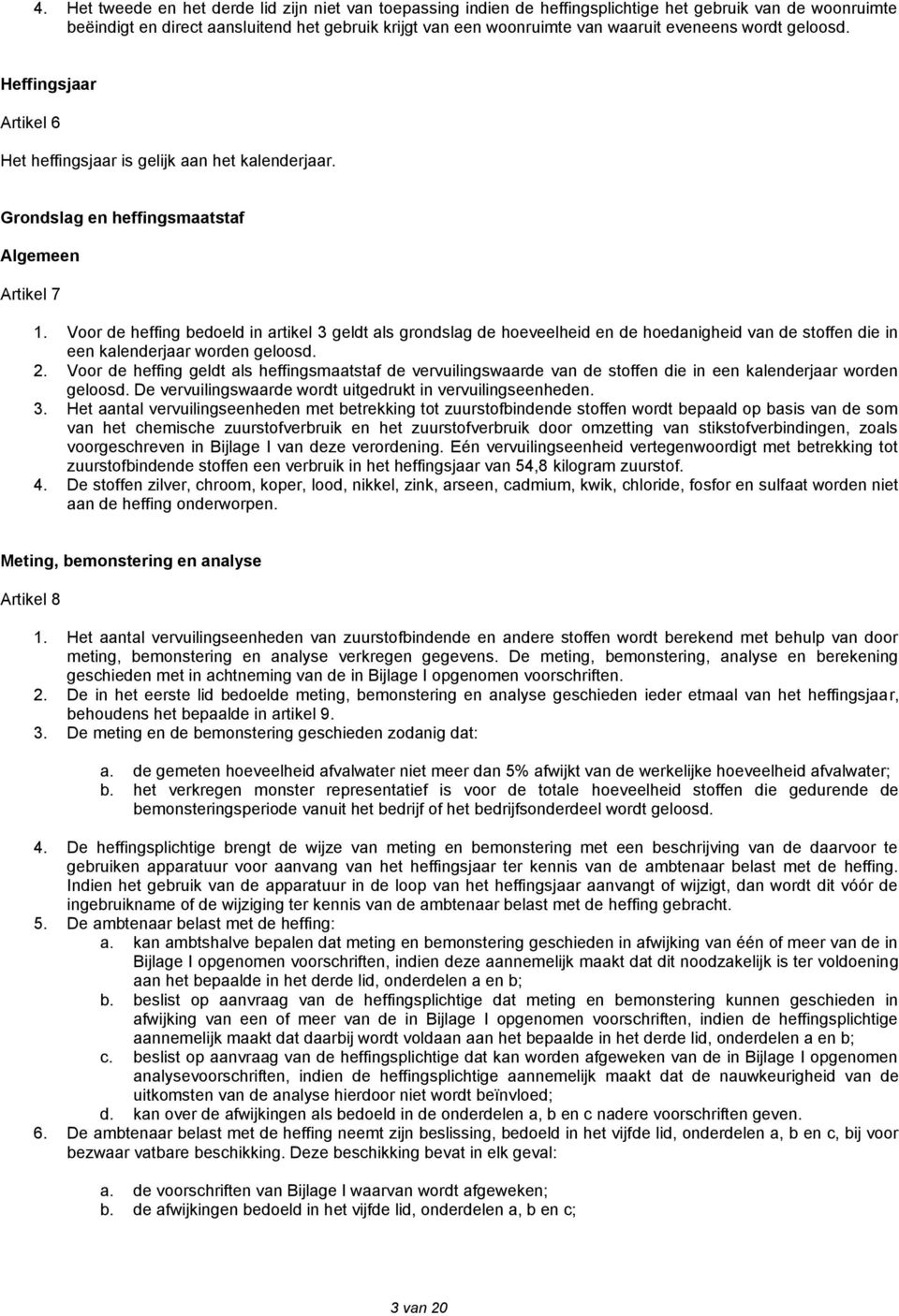 Voor de heffing bedoeld in artikel 3 geldt als grondslag de hoeveelheid en de hoedanigheid van de stoffen die in een kalenderjaar worden geloosd. 2.