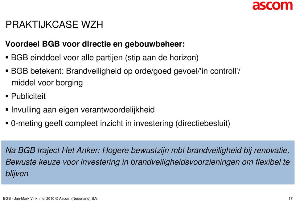 geeft compleet inzicht in investering (directiebesluit) Na BGB traject Het Anker: Hogere bewustzijn mbt brandveiligheid bij renovatie.