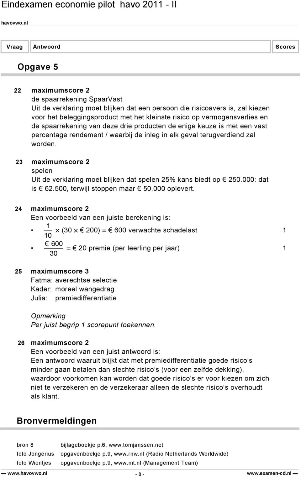 23 maximumscore 2 spelen Uit de verklaring moet blijken dat spelen 25% kans biedt op 250.000: dat is 62.500, terwijl stoppen maar 50.000 oplevert.