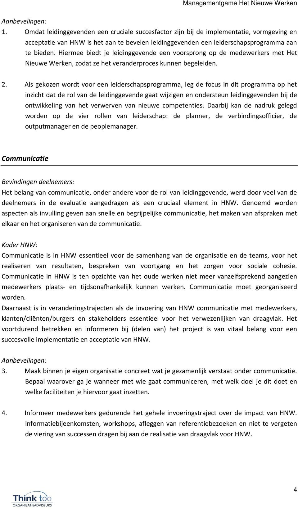 Hiermee biedt je leidinggevende een voorsprong op de medewerkers met Het Nieuwe Werken, zodat ze het veranderproces kunnen begeleiden. 2.