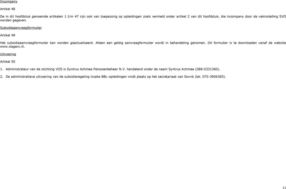 Alleen een geldig aanvraagformulier wordt in behandeling genomen. Dit formulier is te downloaden vanaf de website www.slagers.nl. Uitvoering Artikel 50 1.