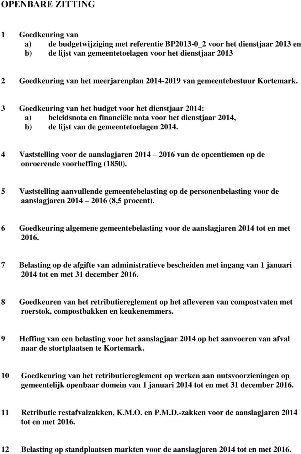 3 Goedkeuring van het budget voor het dienstjaar 2014: a) beleidsnota en financiële nota voor het dienstjaar 2014, b) de lijst van de gemeentetoelagen 2014.