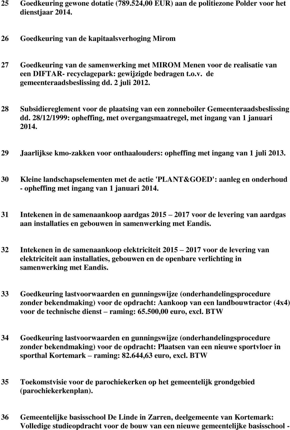 2 juli 2012. 28 Subsidiereglement voor de plaatsing van een zonneboiler Gemeenteraadsbeslissing dd. 28/12/1999: opheffing, met overgangsmaatregel, met ingang van 1 januari 2014.