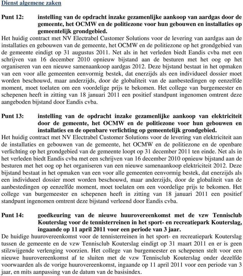 Het huidig contract met NV Electrabel Customer Solutions voor de levering van aardgas aan de installaties en gebouwen van de gemeente, het OCMW en de politiezone op het grondgebied van de gemeente