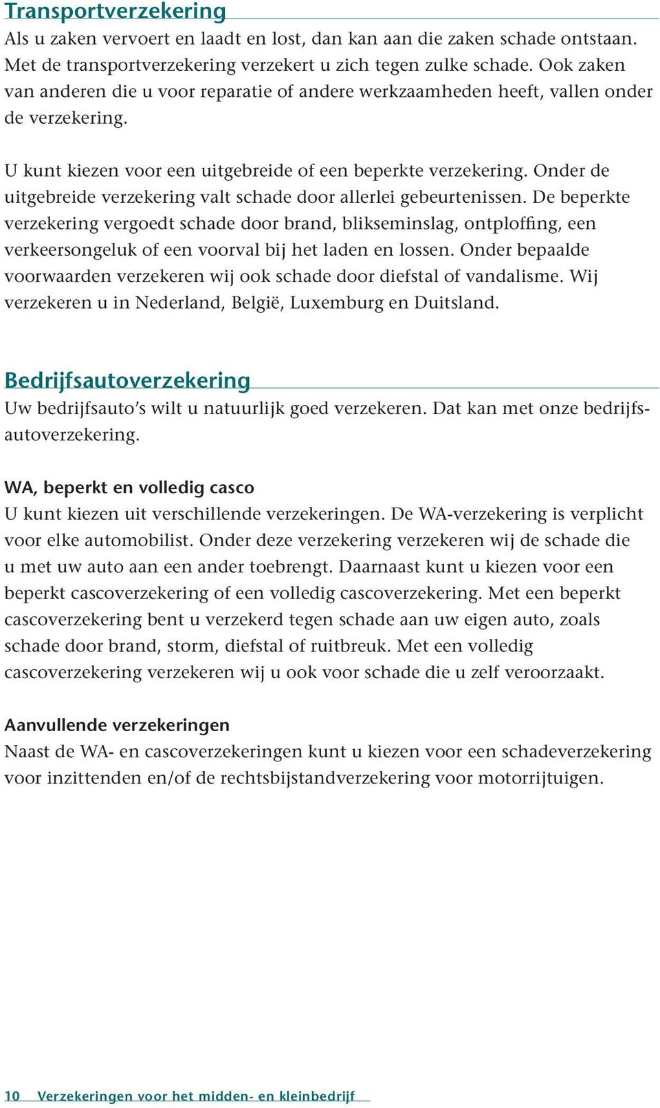 Onder de uitgebreide verzekering valt schade door allerlei gebeurtenissen.