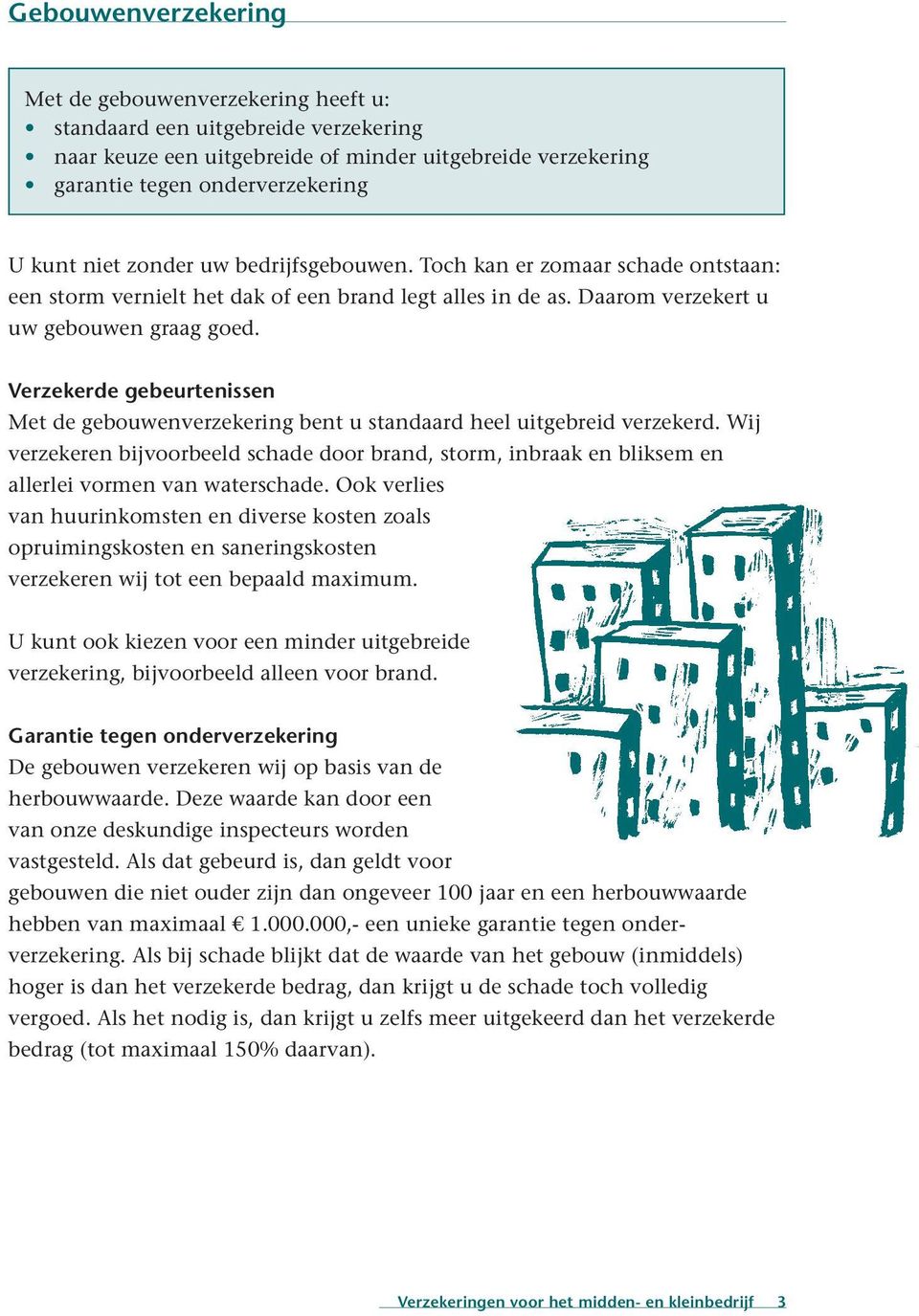 Verzekerde gebeurtenissen Met de gebouwenverzekering bent u standaard heel uitgebreid verzekerd.