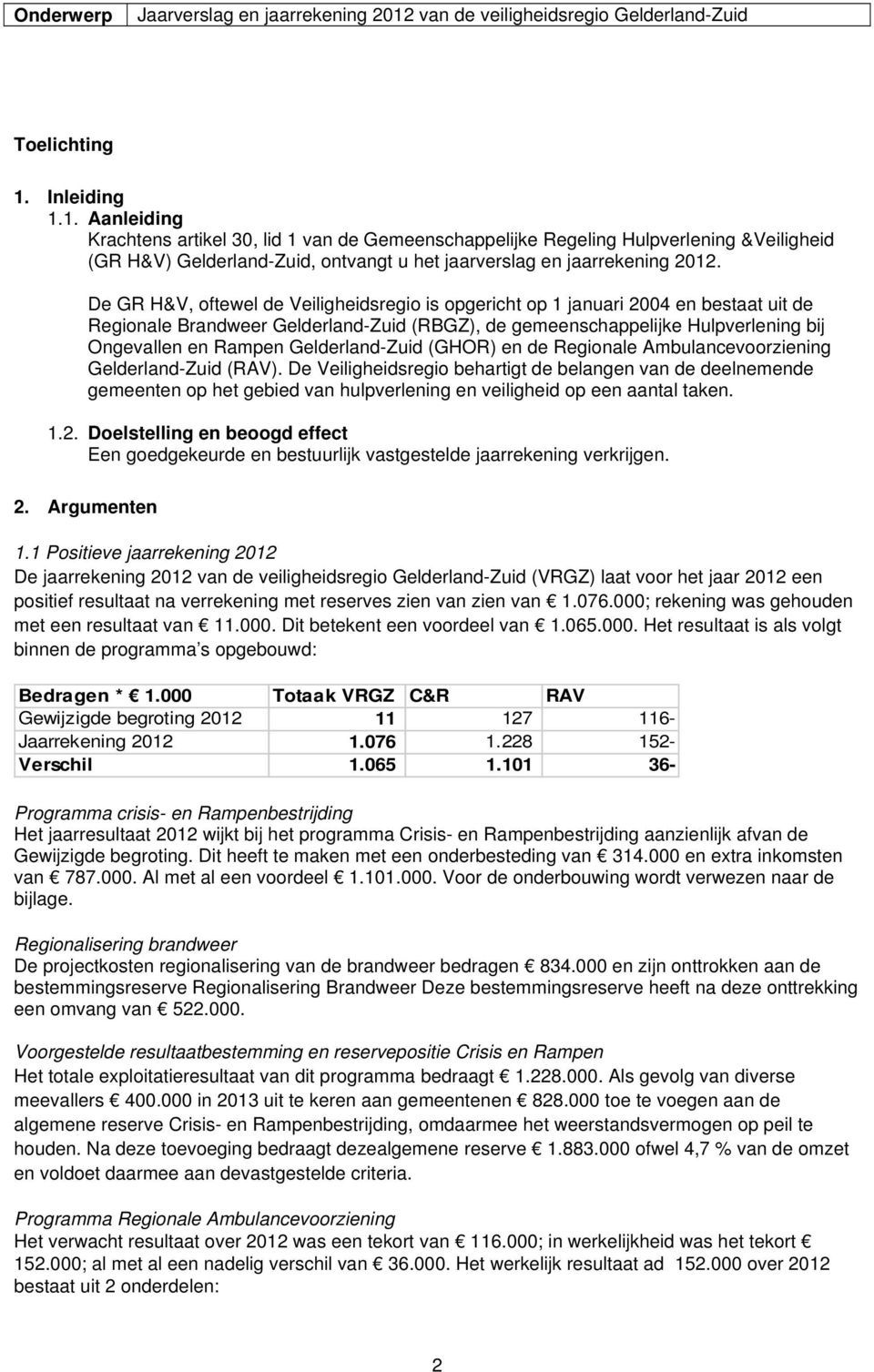 Inleiding 1.1. Aanleiding Krachtens artikel 30, lid 1 van de Gemeenschappelijke Regeling Hulpverlening &Veiligheid (GR H&V) Gelderland-Zuid, ontvangt u het jaarverslag en jaarrekening 2012.