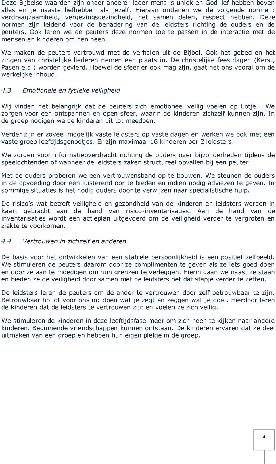 Ok leren we de peuters deze nrmen te te passen in de interactie met de mensen en kinderen m hen heen. We maken de peuters vertruwd met de verhalen uit de Bijbel.