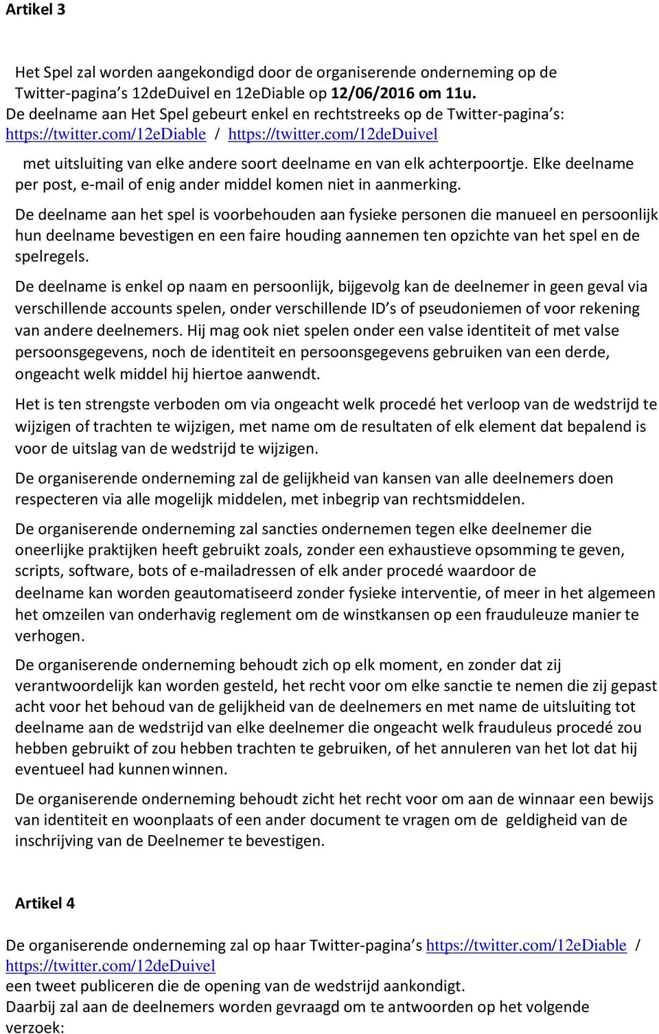 com/12deduivel met uitsluiting van elke andere soort deelname en van elk achterpoortje. Elke deelname per post, e-mail of enig ander middel komen niet in aanmerking.