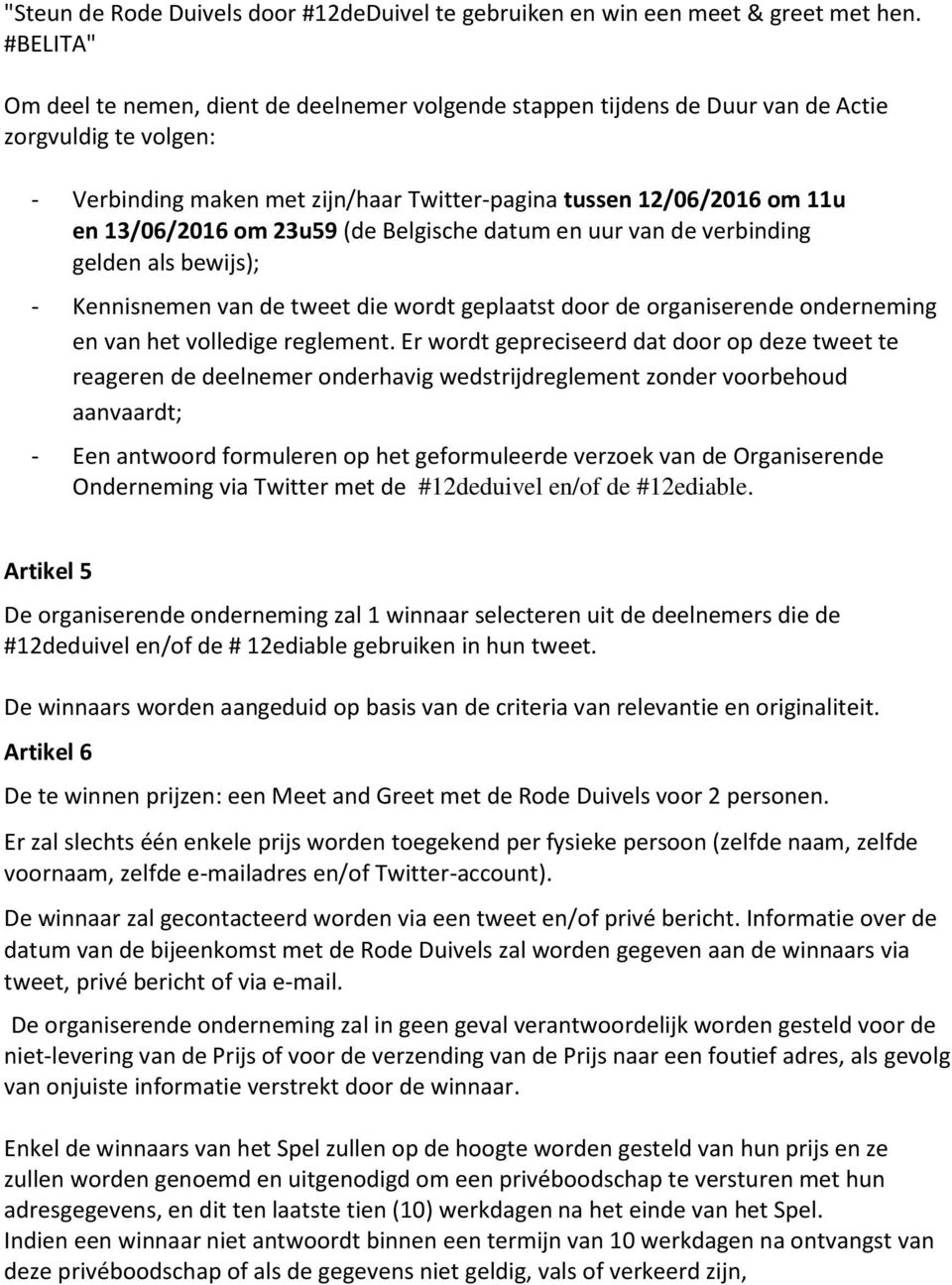 13/06/2016 om 23u59 (de Belgische datum en uur van de verbinding gelden als bewijs); - Kennisnemen van de tweet die wordt geplaatst door de organiserende onderneming en van het volledige reglement.