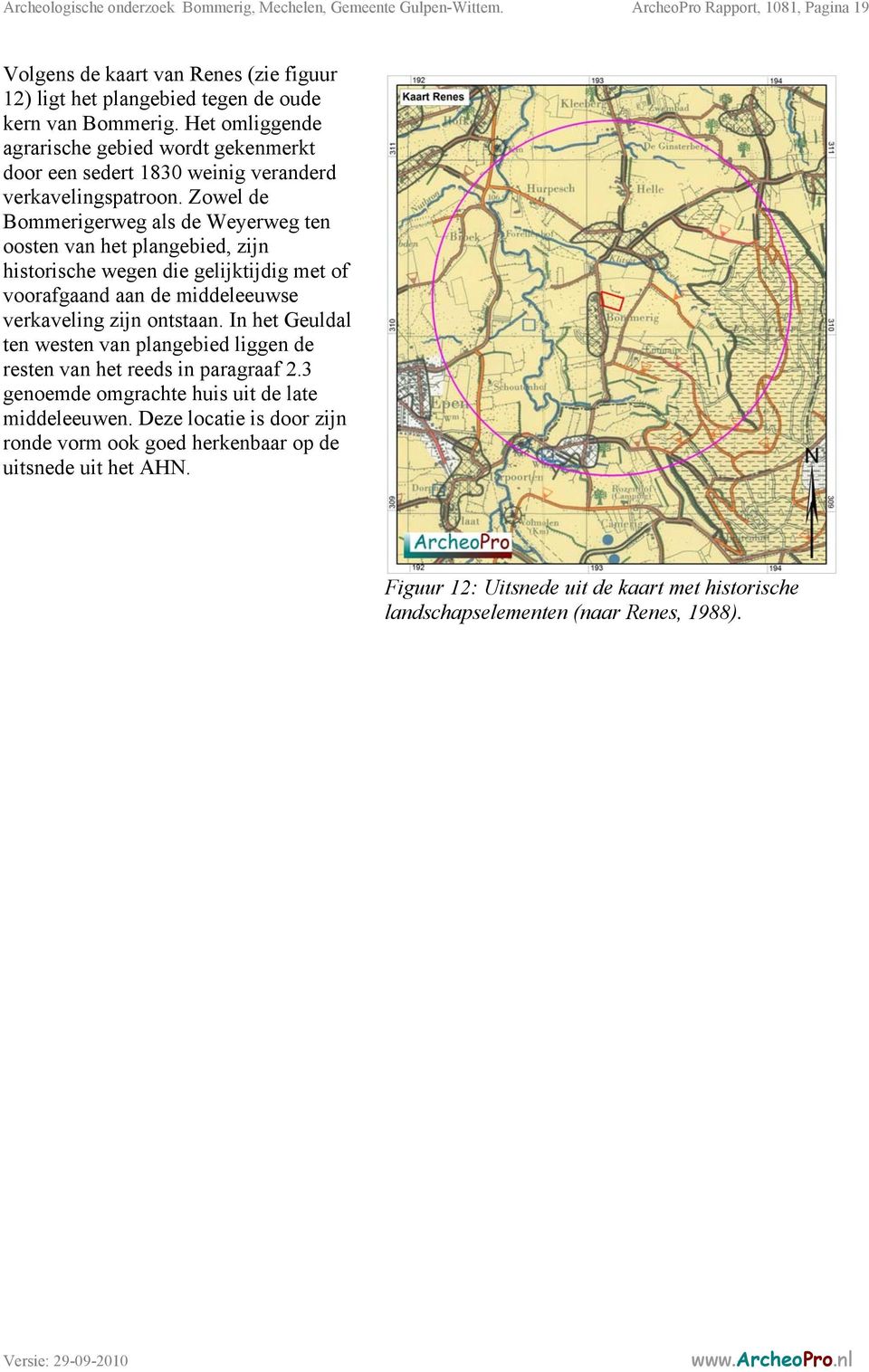 Zowel de Bommerigerweg als de Weyerweg ten oosten van het plangebied, zijn historische wegen die gelijktijdig met of voorafgaand aan de middeleeuwse verkaveling zijn ontstaan.