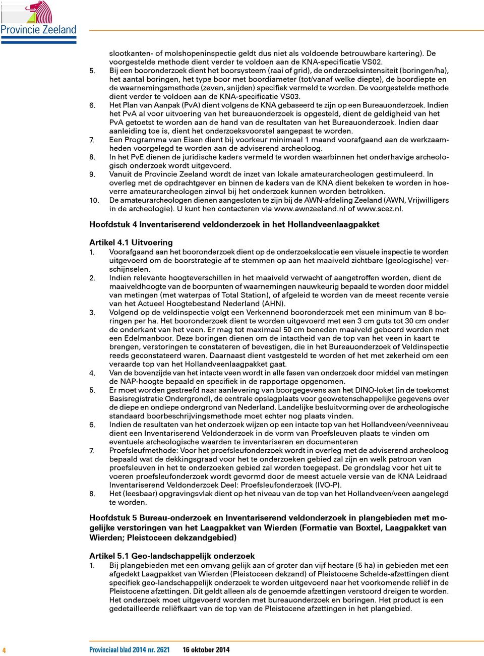 waarnemingsmethode (zeven, snijden) specifiek vermeld te worden. De voorgestelde methode dient verder te voldoen aan de KNA-specificatie VS03. 6.