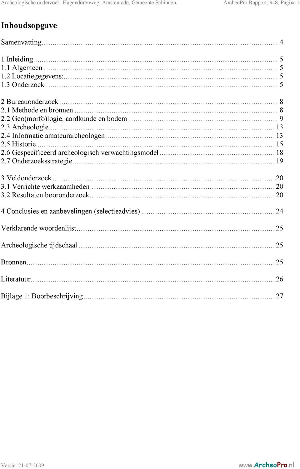 .. 15 2.6 Gespecificeerd archeologisch verwachtingsmodel... 18 2.7 Onderzoeksstrategie... 19 3 Veldonderzoek... 20 3.1 Verrichte werkzaamheden... 20 3.2 Resultaten booronderzoek.