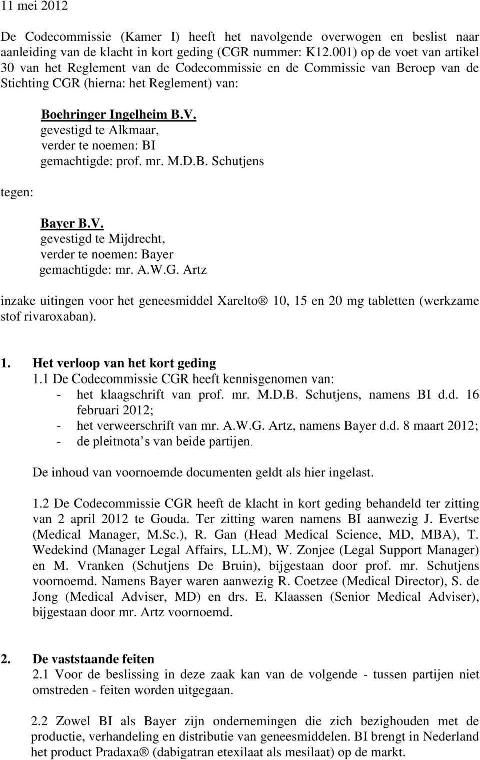 gevestigd te Alkmaar, verder te noemen: BI gemachtigde: prof. mr. M.D.B. Schutjens Bayer B.V. gevestigd te Mijdrecht, verder te noemen: Bayer gemachtigde: mr. A.W.G.