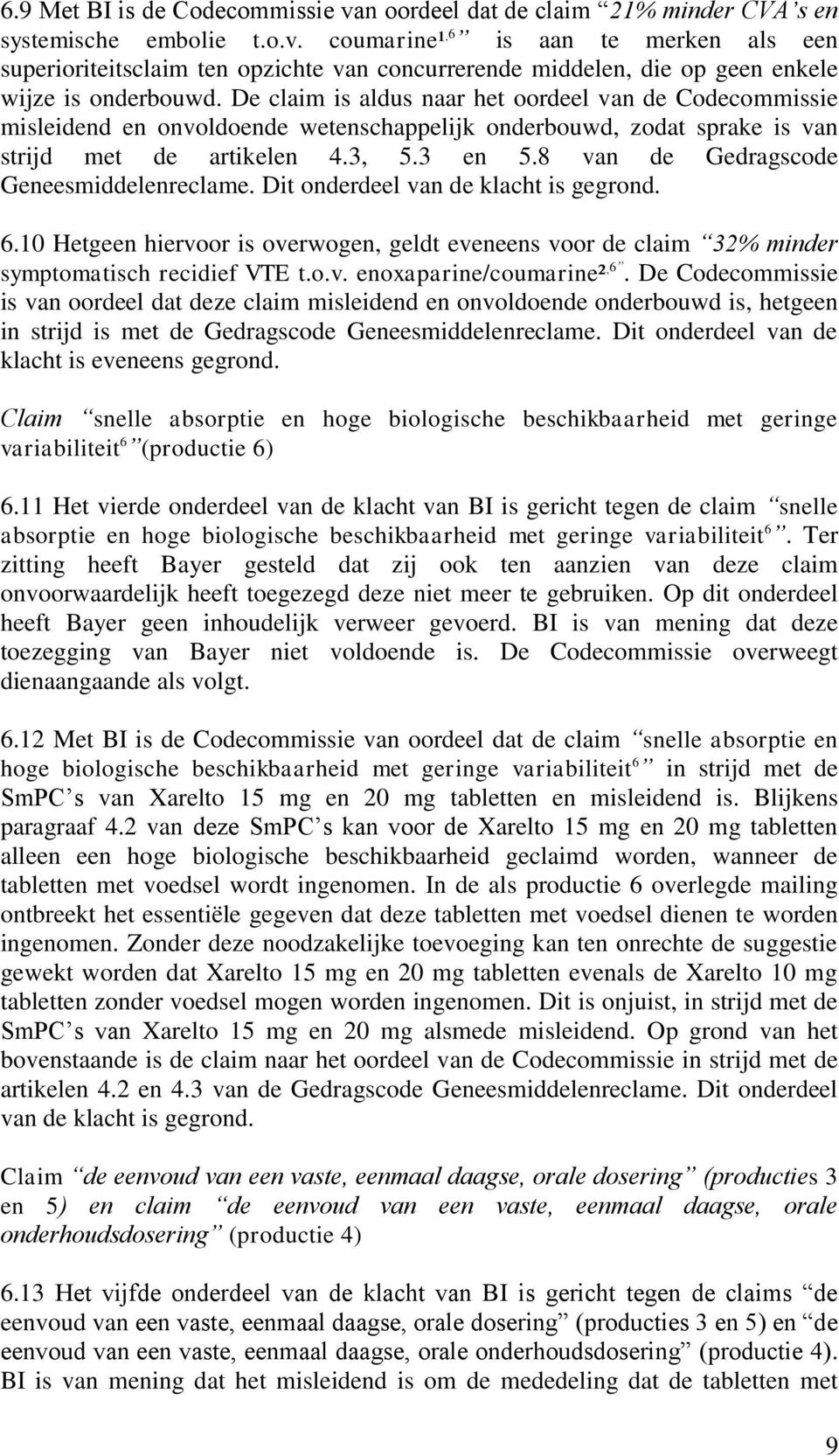 8 van de Gedragscode Geneesmiddelenreclame. Dit onderdeel van de klacht is gegrond. 6.10 Hetgeen hiervoor is overwogen, geldt eveneens voor de claim 32% minder symptomatisch recidief VTE t.o.v. enoxaparine/coumarine², 6.