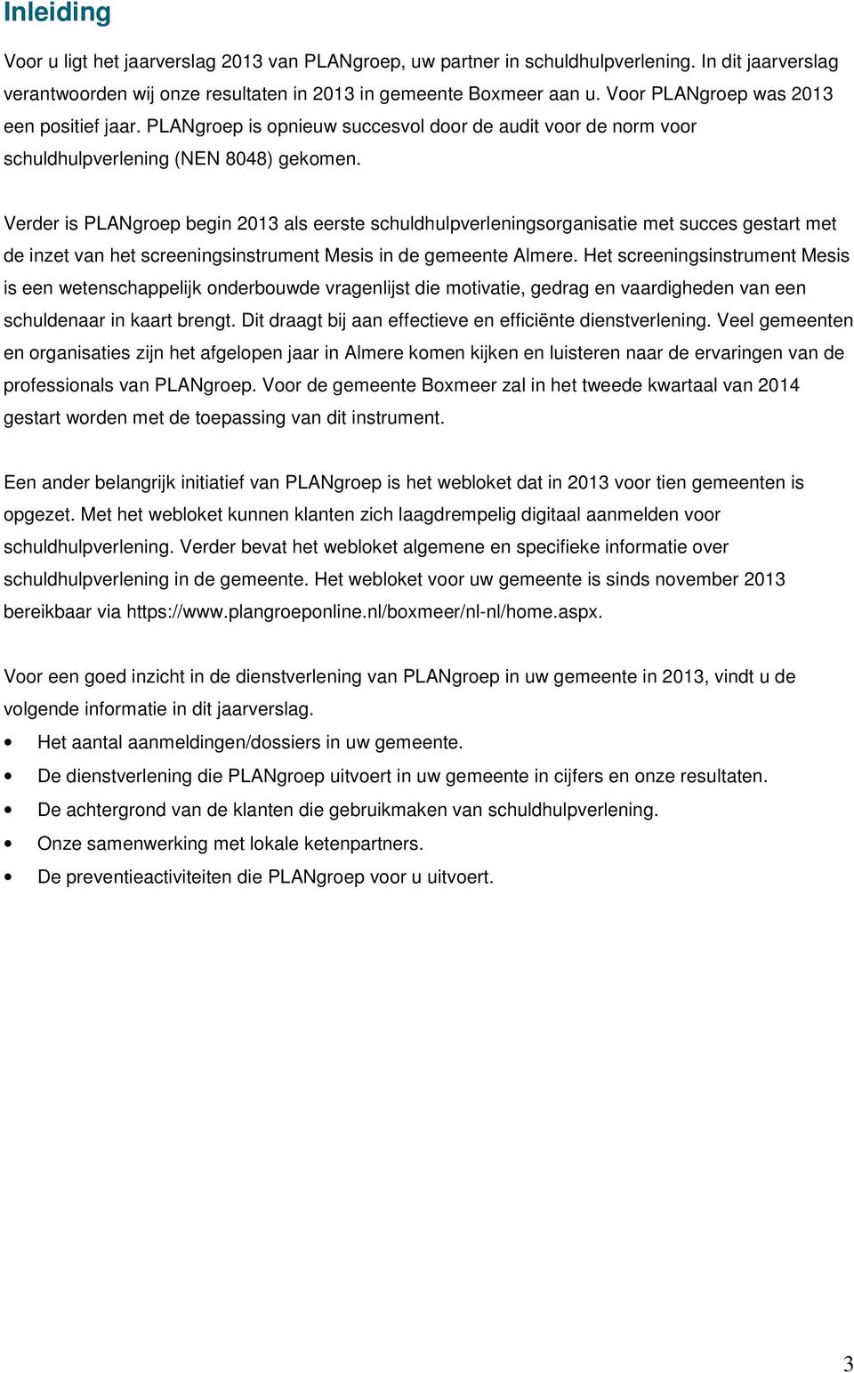 Verder is PLANgroep begin 2013 als eerste schuldhulpverleningsorganisatie met succes gestart met de inzet van het screeningsinstrument Mesis in de gemeente Almere.