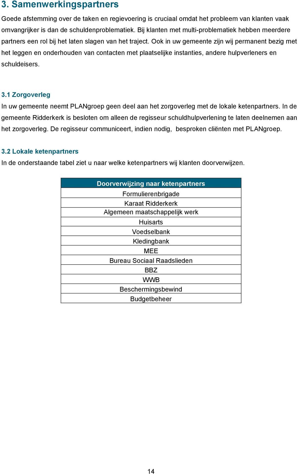 Ook in uw gemeente zijn wij permanent bezig met het leggen en onderhouden van contacten met plaatselijke instanties, andere hulpverleners en schuldeisers. 3.