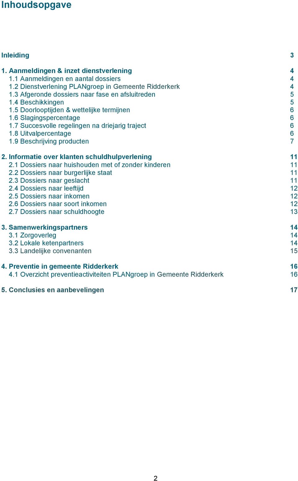 8 Uitvalpercentage 6 1.9 Beschrijving producten 7 2. Informatie over klanten schuldhulpverlening 11 2.1 Dossiers naar huishouden met of zonder kinderen 11 2.2 Dossiers naar burgerlijke staat 11 2.