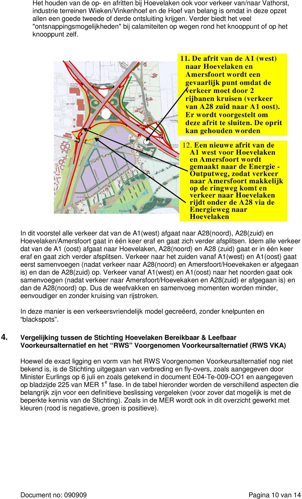 De afrit van de A1 (west) naar Hoevelaken en Amersfoort wordt een gevaarlijk punt omdat de verkeer moet door 2 rijbanen kruisen (verkeer van A28 zuid naar A1 oost).