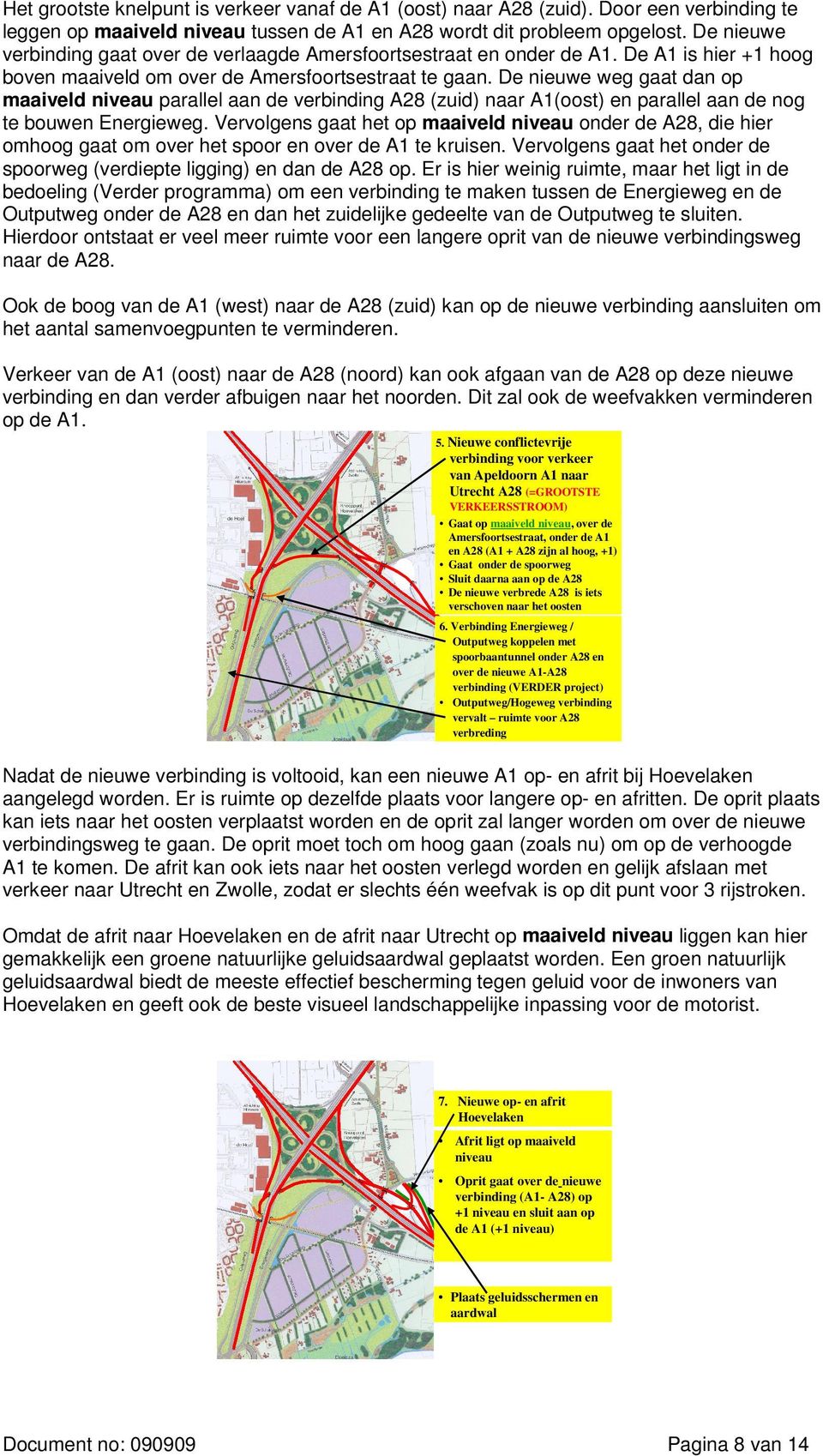 De nieuwe weg gaat dan op maaiveld niveau parallel aan de verbinding A28 (zuid) naar A1(oost) en parallel aan de nog te bouwen Energieweg.