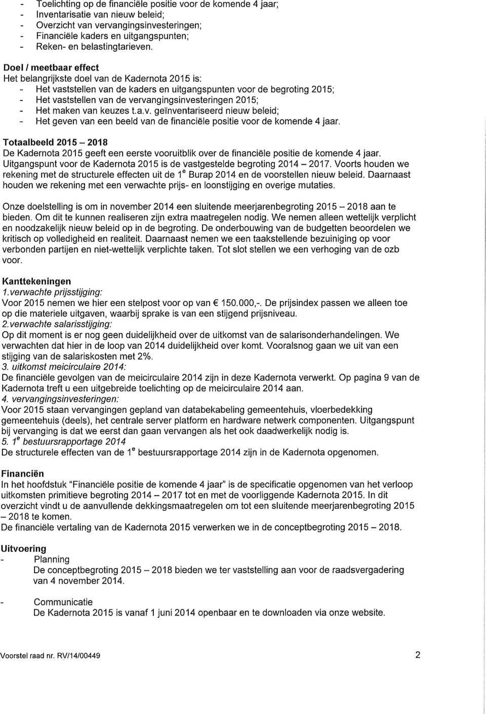 Doel / meetbaar effect Het belangrijkste doel van de Kadernota 2015 is: Het vaststellen van de kaders en uitgangspunten voor de begroting 2015; Het vaststellen van de vervangingsinvesteringen 2015;