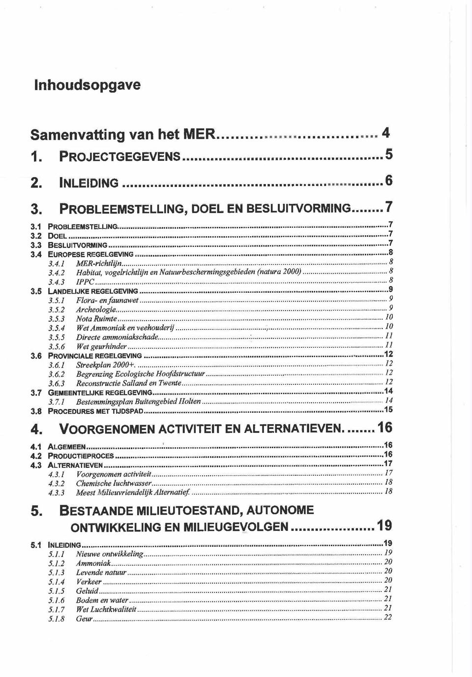 .. 9 3.5.2 Archeologe... 9 3.5.3 Nota Rumte... 10 3.5.4 Wet Ammonak en veehouderj... 10 3.5.5 Drecte ammonakschade...:... 11 3.5.6 Wet geurhnder...:... 11 3.6 PROVINCIALE REGELGEVNG...12 3.6.1 Streekplan 2000+.