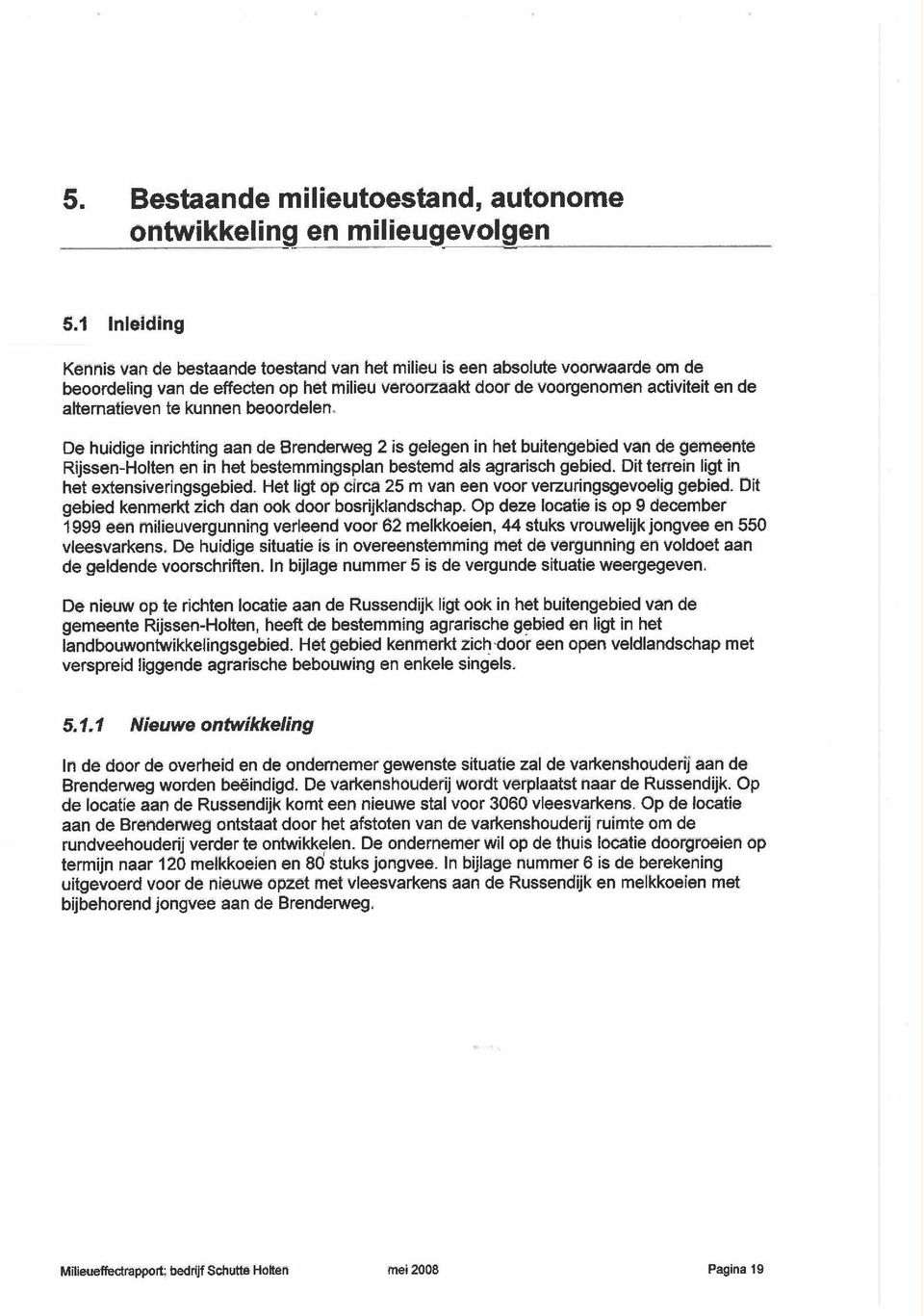 beoordelen. De hudge nrchtng aan de Brenderweg 2 s gelegen n het butengebed van de gemeente Rjssen-Holten en n het bestemmngsplan bestemd als agrarsch gebed. Dt terren lgt n het extensverngsgebed.