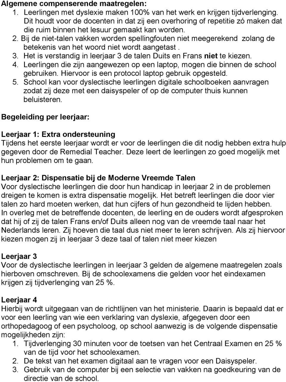 Bij de niet-talen vakken worden spellingfouten niet meegerekend zolang de betekenis van het woord niet wordt aangetast. 3. Het is verstandig in leerjaar 3 de talen Duits en Frans niet te kiezen. 4.