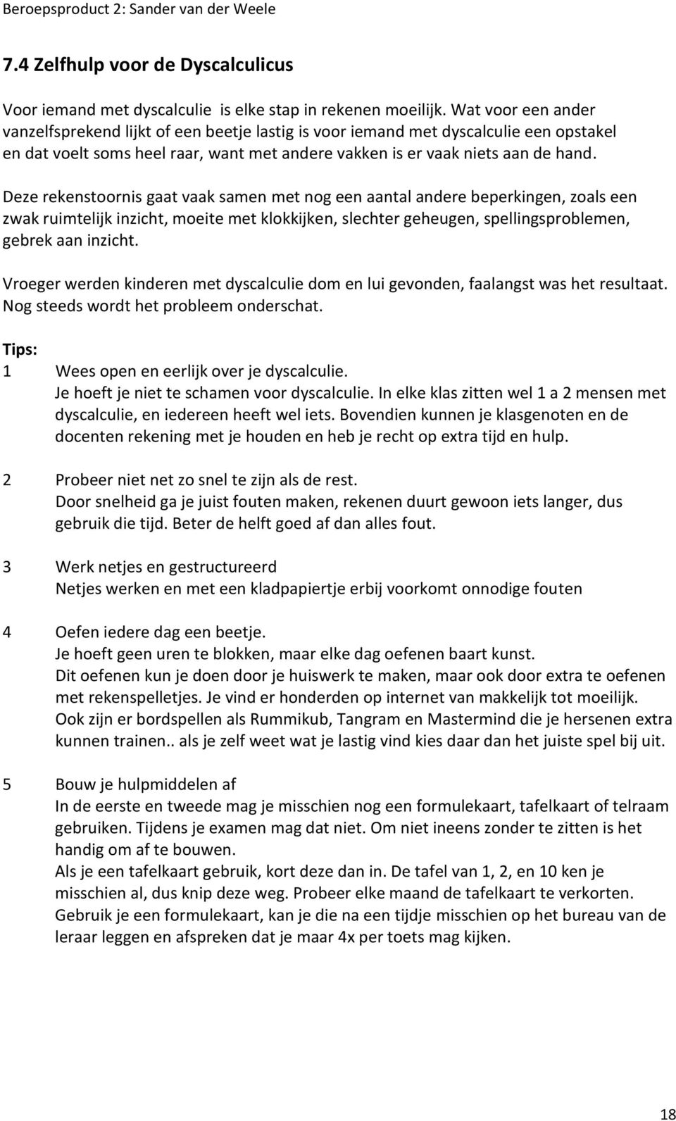 Deze rekenstoornis gaat vaak samen met nog een aantal andere beperkingen, zoals een zwak ruimtelijk inzicht, moeite met klokkijken, slechter geheugen, spellingsproblemen, gebrek aan inzicht.