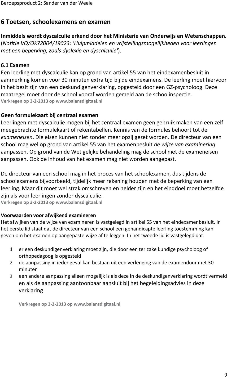 1 Examen Een leerling met dyscalculie kan op grond van artikel 55 van het eindexamenbesluit in aanmerking komen voor 30 minuten extra tijd bij de eindexamens.