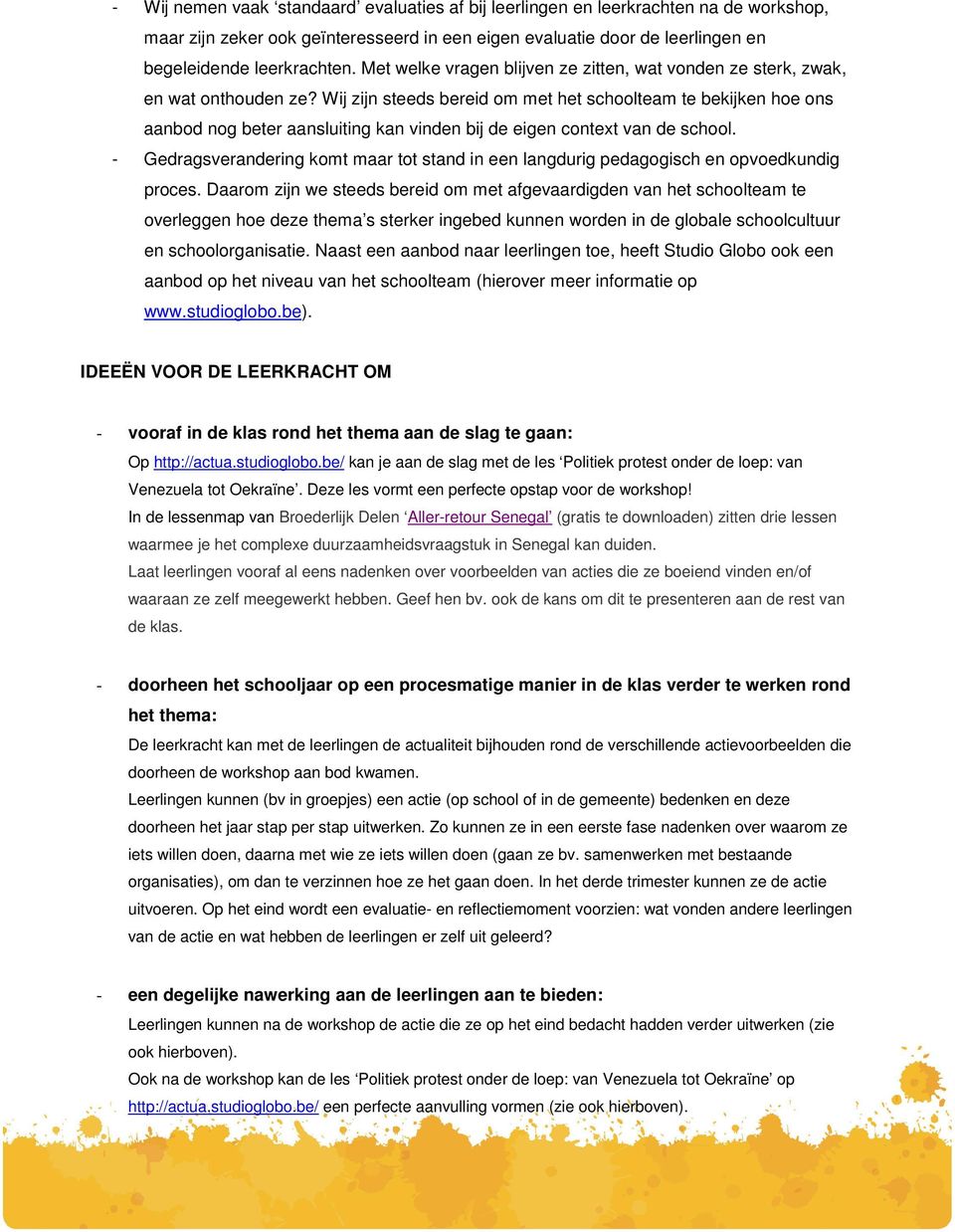 Wij zijn steeds bereid om met het schoolteam te bekijken hoe ons aanbod nog beter aansluiting kan vinden bij de eigen context van de school.