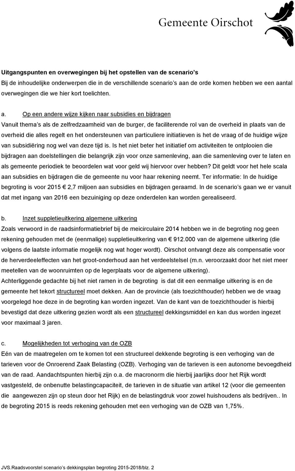 Op een andere wijze kijken naar subsidies en bijdragen Vanuit thema s als de zelfredzaamheid van de burger, de faciliterende rol van de overheid in plaats van de overheid die alles regelt en het