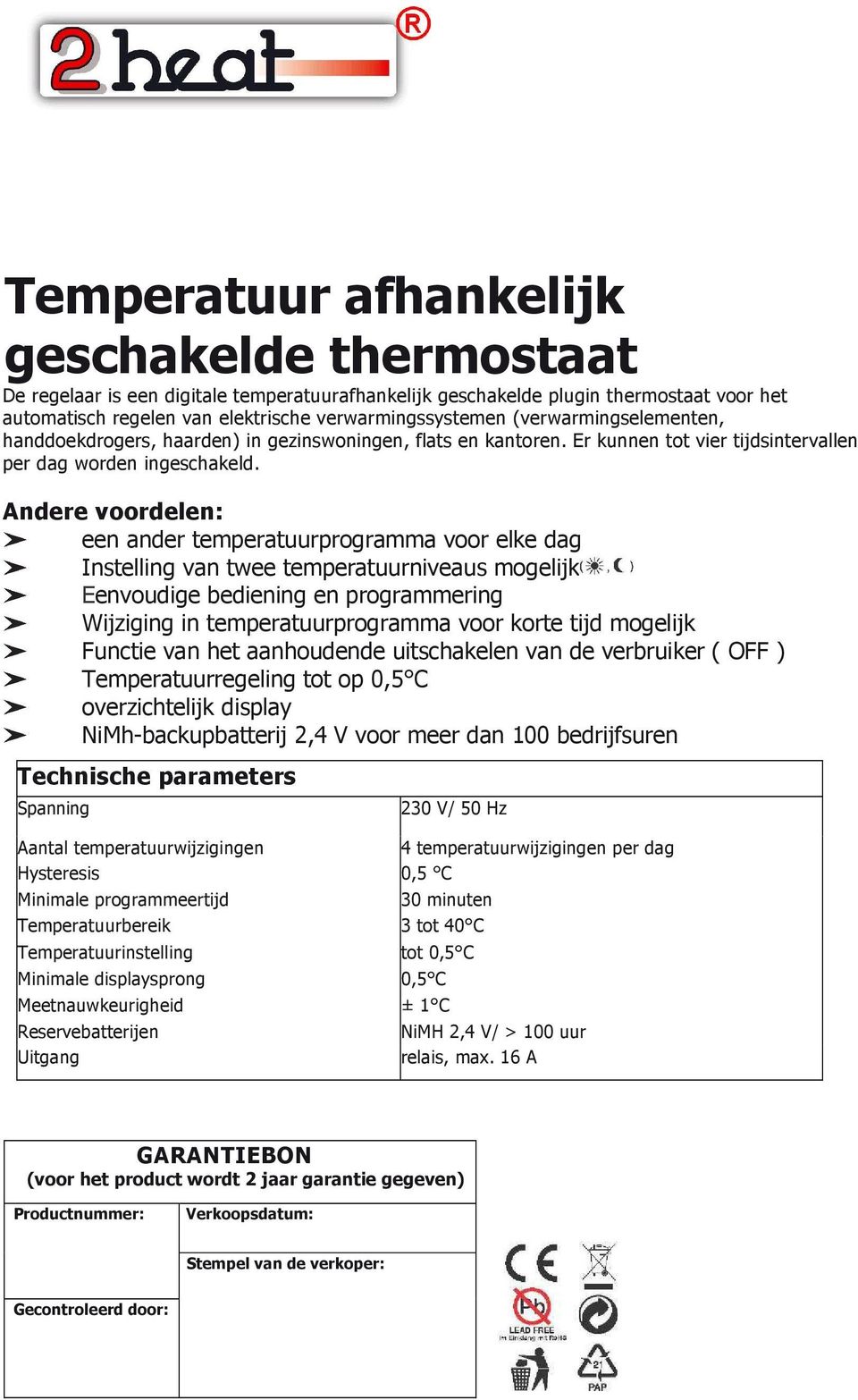 Andere voordelen: een ander temperatuurprogramma voor elke dag Instelling van twee temperatuurniveaus mogelijk Eenvoudige bediening en programmering Wijziging in temperatuurprogramma voor korte tijd