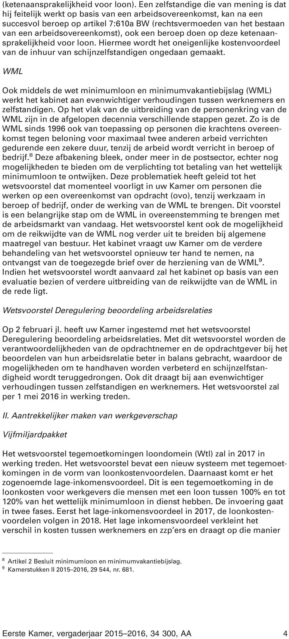 arbeidsovereenkomst), ook een beroep doen op deze ketenaansprakelijkheid voor loon. Hiermee wordt het oneigenlijke kostenvoordeel van de inhuur van schijnzelfstandigen ongedaan gemaakt.