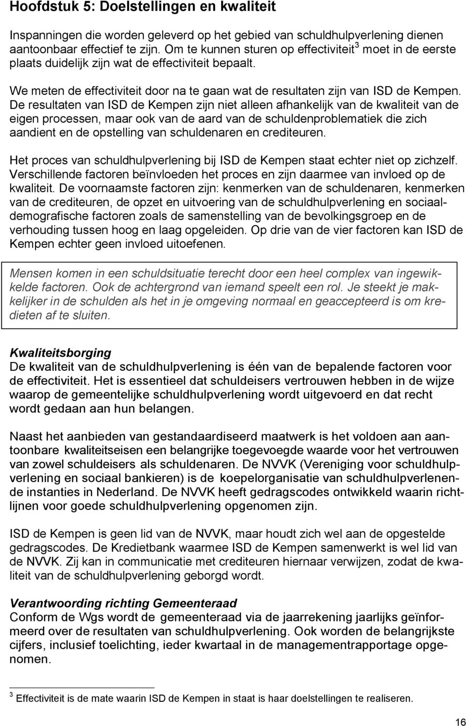 De resultaten van ISD de Kempen zijn niet alleen afhankelijk van de kwaliteit van de eigen processen, maar ook van de aard van de schuldenproblematiek die zich aandient en de opstelling van