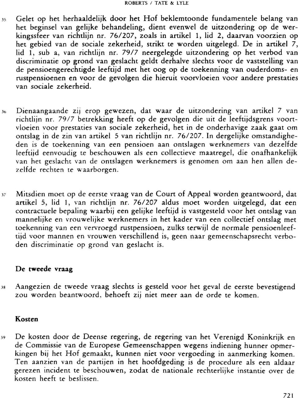 79/7 neergelegde uitzondering op het verbod van discriminatie op grond van geslacht geldt derhalve slechts voor de vaststelling van de pensioengerechtigde leeftijd met het oog op de toekenning van