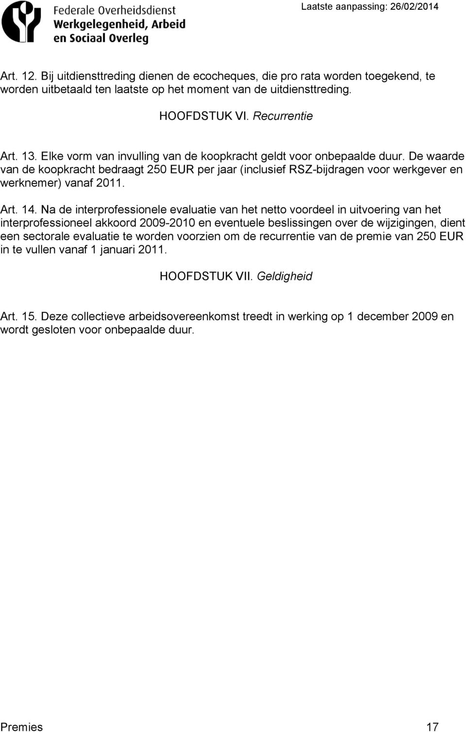 Na de interprofessionele evaluatie van het netto voordeel in uitvoering van het interprofessioneel akkoord 2009-2010 en eventuele beslissingen over de wijzigingen, dient een sectorale evaluatie te