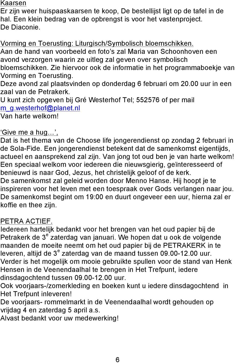 Zie hiervoor ook de informatie in het programmaboekje van Vorming en Toerusting. Deze avond zal plaatsvinden op donderdag 6 februari om 20.00 uur in een zaal van de Petrakerk.