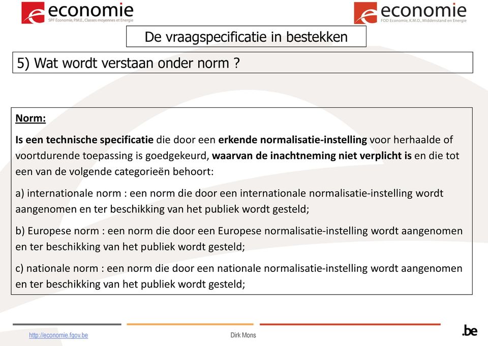 inachtneming niet verplicht is en die tot een van de volgende categorieën behoort: a) internationale norm : een norm die door een internationale normalisatie-instelling wordt