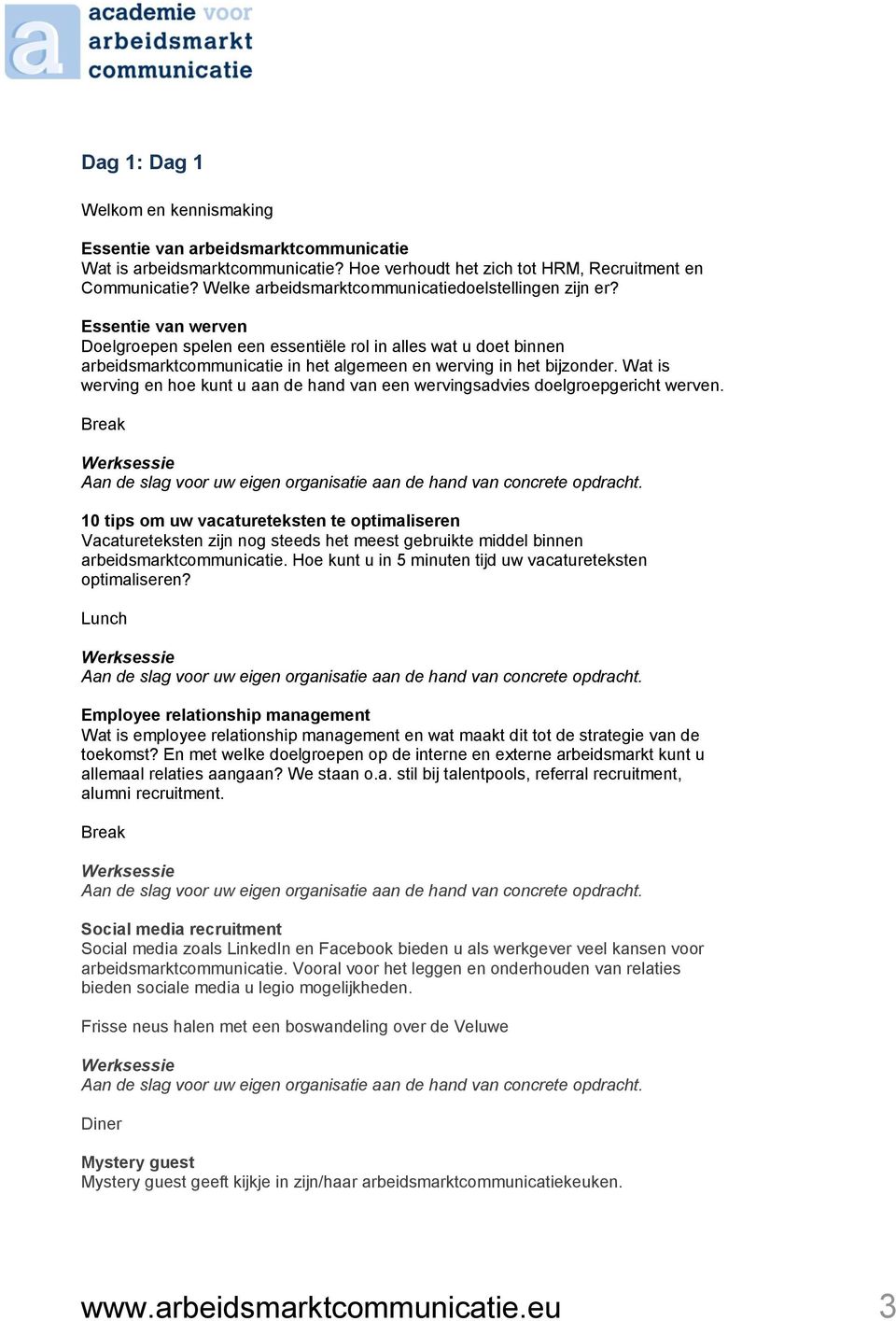 Essentie van werven Doelgroepen spelen een essentiële rol in alles wat u doet binnen arbeidsmarktcommunicatie in het algemeen en werving in het bijzonder.