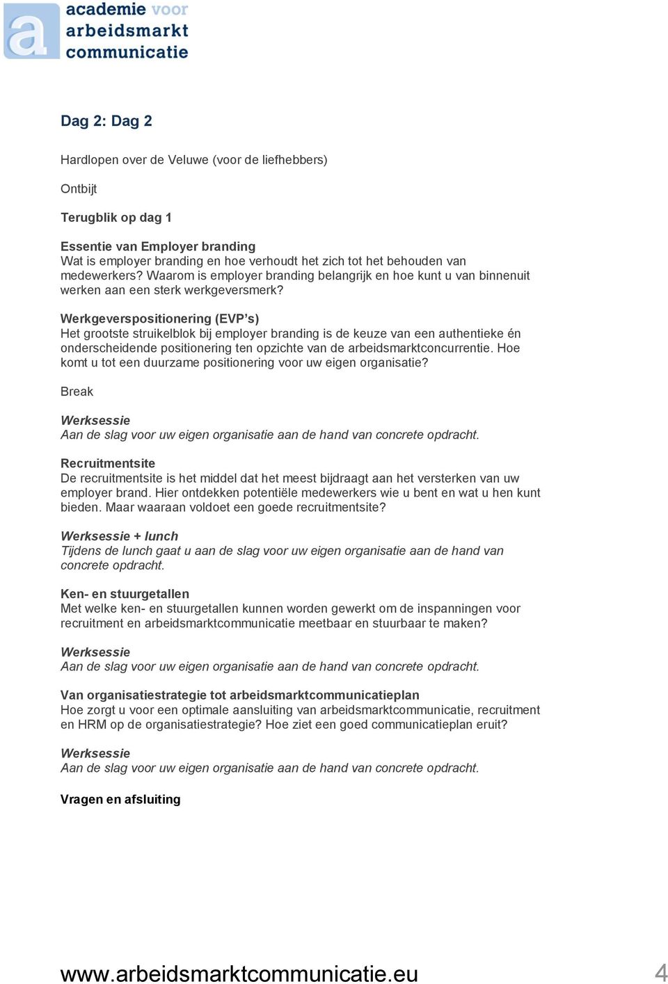 Werkgeverspositionering (EVP s) Het grootste struikelblok bij employer branding is de keuze van een authentieke én onderscheidende positionering ten opzichte van de arbeidsmarktconcurrentie.